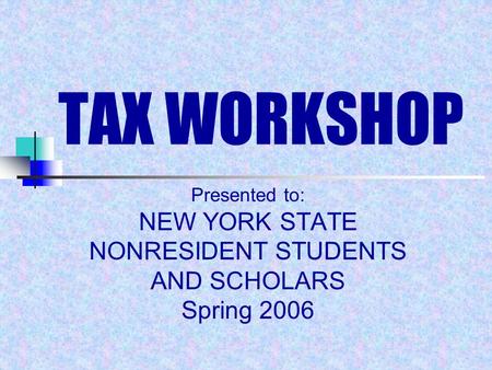 TAX WORKSHOP NEW YORK STATE NONRESIDENT STUDENTS AND SCHOLARS