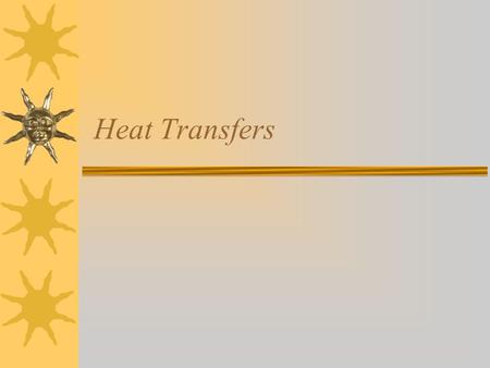Heat Transfers. Methods of Heat Transfer  Conduction — When the two objects actually touch. This is the best method.  Convection — Through a circulation.