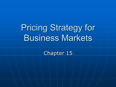 Pricing Strategy for Business Markets Chapter 15.