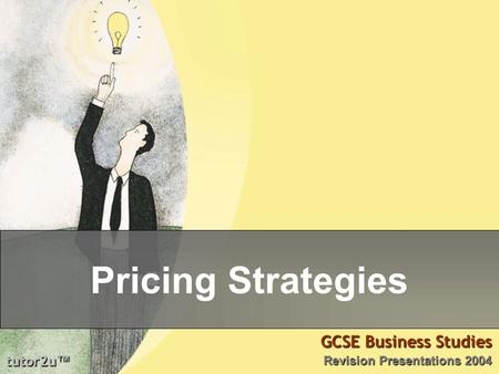 Tutor2u ™ GCSE Business Studies Revision Presentations 2004 Pricing Strategies.