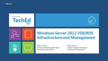 Windows Server 2012 VDI/RDS Infrastructure and Management Adam Carter Product Marketing Manager Microsoft Corporation Dean Paron Group Program Manager.