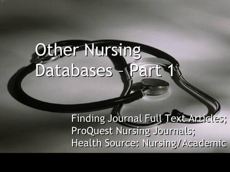 Other Nursing Databases – Part 1 Finding Journal Full Text Articles; ProQuest Nursing Journals; Health Source: Nursing/Academic.
