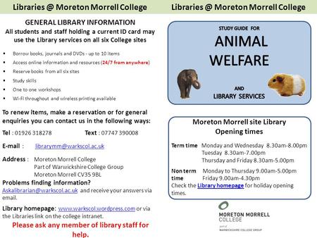 Moreton Morrell site Library Opening times Term time Monday and Wednesday 8.30am-8.00pm Tuesday 8.30am-7.00pm Thursday and Friday 8.30am-5.00pm Non term.
