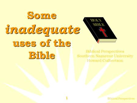 Biblical Perspectives 1 Some inadequate uses of the Bible Biblical Perspectives Southern Nazarene University Howard Culbertson.