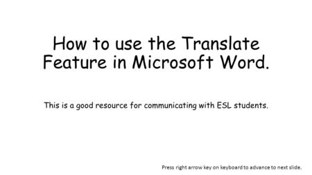 How to use the Translate Feature in Microsoft Word. This is a good resource for communicating with ESL students. Press right arrow key on keyboard to advance.