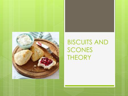 BISCUITS AND SCONES THEORY. SCONES  Scots take most of the credit for creating them  Were once made with oats and baked on a griddle.  Now they’re.