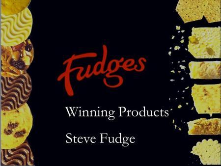 Winning Products Steve Fudge Background Rural Family Bakery Acquired in 1927 by Percy Fudge In the Heart of Hardy’s Dorset A traditional Village Bakery,