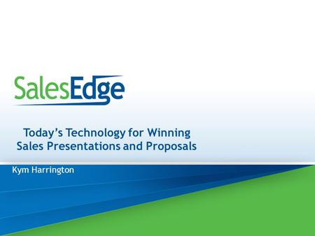Today’s Technology for Winning Sales Presentations and Proposals Kym Harrington.