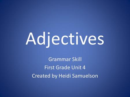 Adjectives Grammar Skill First Grade Unit 4 Created by Heidi Samuelson.