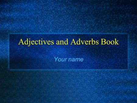 Adjectives and Adverbs Book Your name. Adjective Word that modifies or describes a noun or pronoun.