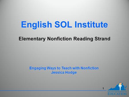1 English SOL Institute Elementary Nonfiction Reading Strand English SOL Institute Elementary Nonfiction Reading Strand Engaging Ways to Teach with Nonfiction.
