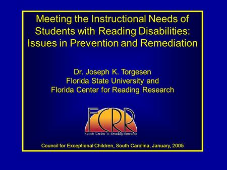 Meeting the Instructional Needs of Students with Reading Disabilities: Issues in Prevention and Remediation Dr. Joseph K. Torgesen Florida State University.