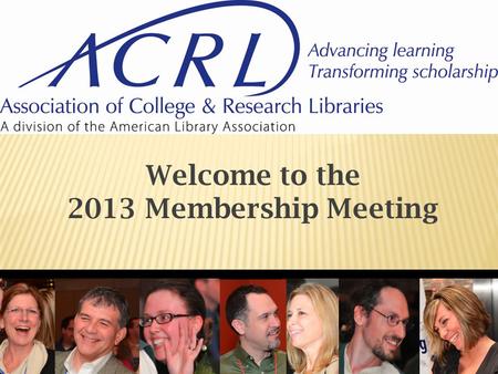 Welcome to the 2013 Membership Meeting.  Advancing Learning  Transforming Scholarship.