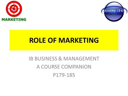 ROLE OF MARKETING IB BUSINESS & MANAGEMENT A COURSE COMPANION P179-185.