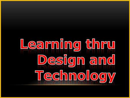 Learning thru Design and Technology.
