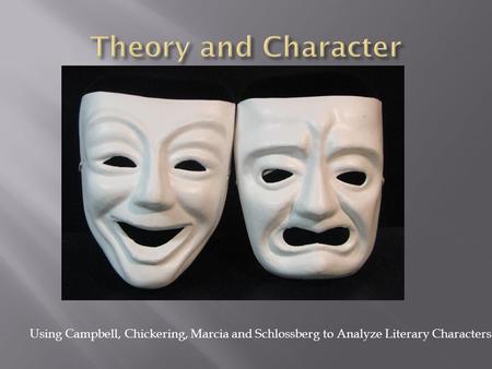 Using Campbell, Chickering, Marcia and Schlossberg to Analyze Literary Characters.