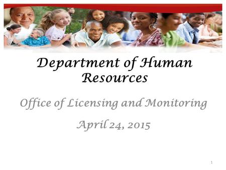 Department of Human Resources Office of Licensing and Monitoring April 24, 2015 1.