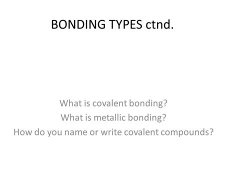 BONDING TYPES ctnd. What is covalent bonding?