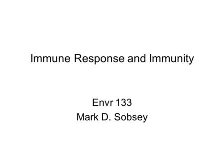 Immune Response and Immunity Envr 133 Mark D. Sobsey.