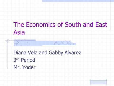 The Economics of South and East Asia Diana Vela and Gabby Alvarez 3 rd Period Mr. Yoder.
