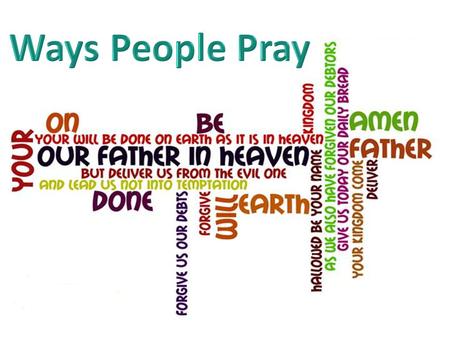 Types of prayer Who we pray to Reasons for praying Things we use to help us pray Who and what we pray for.