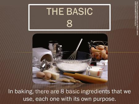 THE BASIC 8 In baking, there are 8 basic ingredients that we use, each one with its own purpose.  929970c014e893cb755970d-popup.