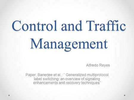 Control and Traffic Management Paper: Banerjee et al.: ” Generalized multiprotocol label switching: an overview of signaling enhancements and recovery.