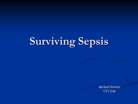 Surviving Sepsis Michael Stewart CT2 EM