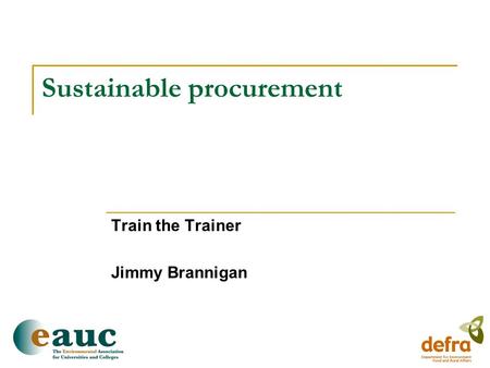 Sustainable procurement Train the Trainer Jimmy Brannigan.