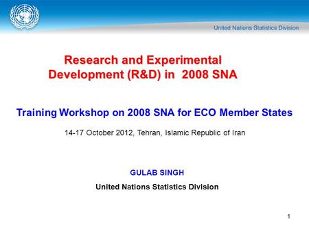 1 Research and Experimental Development (R&D) in 2008 SNA Training Workshop on 2008 SNA for ECO Member States 14-17 October 2012, Tehran, Islamic Republic.