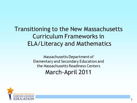 1 Transitioning to the New Massachusetts Curriculum Frameworks in ELA/Literacy and Mathematics Massachusetts Department of Elementary and Secondary Education.