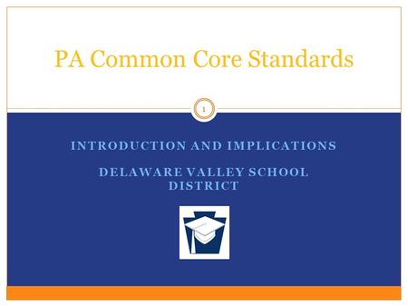 INTRODUCTION AND IMPLICATIONS DELAWARE VALLEY SCHOOL DISTRICT PA Common Core Standards 1.