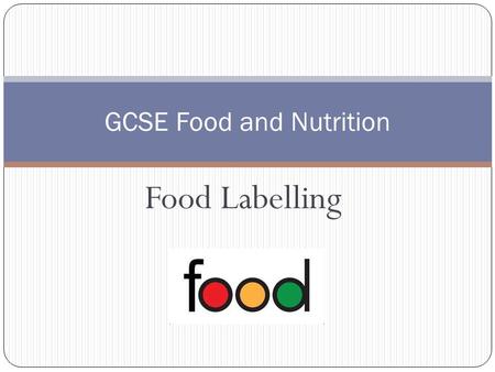 Food Labelling GCSE Food and Nutrition. Learning Objectives To understand the functions of food labelling.
