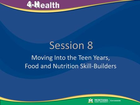 Session 8 Moving Into the Teen Years, Food and Nutrition Skill-Builders.