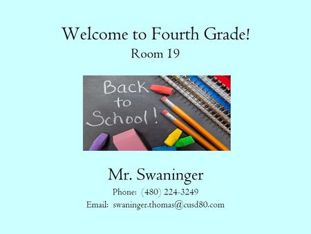 Welcome to Fourth Grade! Room 19 Mr. Swaninger Phone: (480) 224-3249