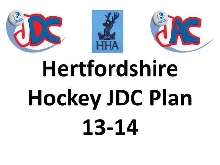 Hertfordshire Hockey JDC Plan 13-14. 1.Coachability – The desire to be successful, a willingness to listen and try to apply coach input 2.Speed – Raw.