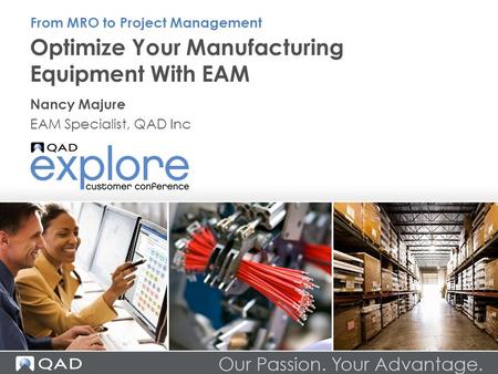 Optimize Your Manufacturing Equipment With EAM Nancy Majure EAM Specialist, QAD Inc From MRO to Project Management.
