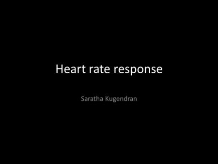 Heart rate response Saratha Kugendran. Questions you might have: How does the heart rate respond to exercise? Does it respond differently to maximal and.