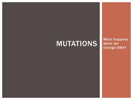 What happens when we change DNA? MUTATIONS.  What do you think a mutation is?  What happens to you during a mutation? MUTATIONS.