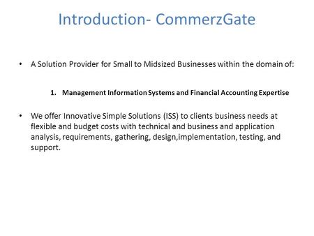 Introduction- CommerzGate A Solution Provider for Small to Midsized Businesses within the domain of: 1.Management Information Systems and Financial Accounting.