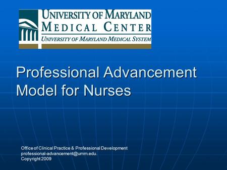 Professional Advancement Model for Nurses Office of Clinical Practice & Professional Development Copyright 2009.