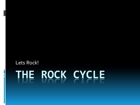 Lets Rock!. 3 Types of Rocks There are 3 different types of rocks:  Igneous  Sedimentary  Metamorphic IgneousSedimentaryMetamorphic.