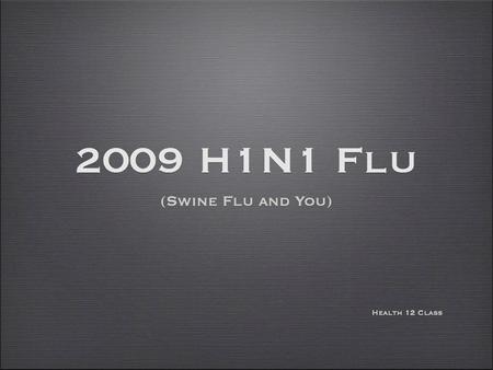 What is 2009 H1N1 (Swine Flu)? New Virus causing illness in people. Virus was detected _____________________ _____________________ ____________________.