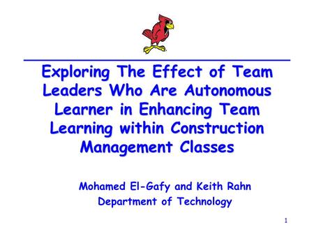 1 Exploring The Effect of Team Leaders Who Are Autonomous Learner in Enhancing Team Learning within Construction Management Classes Mohamed El-Gafy and.