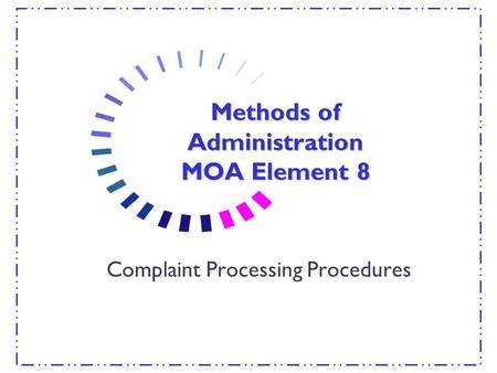 Methods of Administration MOA Element 8 Complaint Processing Procedures.