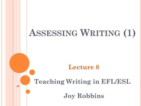 Lecture 8 Teaching Writing in EFL/ESL Joy Robbins