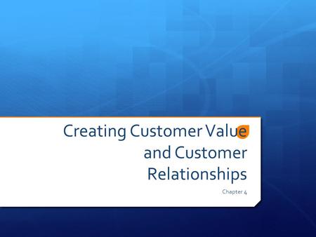 Creating Customer Value and Customer Relationships