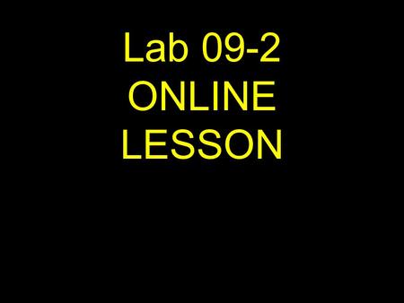 1 Lab 09-2 ONLINE LESSON. 2 If viewing this lesson in Powerpoint Use down or up arrows to navigate.