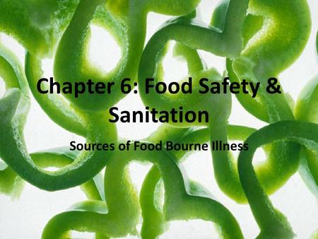 Chapter 6: Food Safety & Sanitation Sources of Food Bourne Illness.