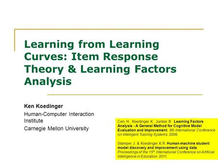 1 Learning from Learning Curves: Item Response Theory & Learning Factors Analysis Ken Koedinger Human-Computer Interaction Institute Carnegie Mellon University.